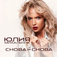 ЮЛИЯ МИХАЛЬЧИК - СНОВА И СНОВА